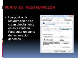 PUNTO DE RESTAURACION
▪ Los puntos de
restauración no se
crean directamente
en esta ventana.
Para crear un punto
de restauracion
debemos
 