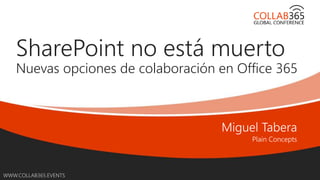 Online Conference
June 17th and 18th 2015
WWW.COLLAB365.EVENTS
SharePoint no está muerto
Nuevas opciones de colaboración en Office 365
 