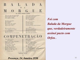Foi com Balada da Morgue que, verdadeiramente assinei pacto com Orfeu   . Presença ,  24 , Janeiro 1930 