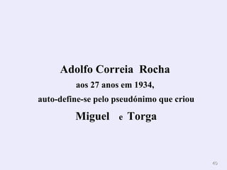 Adolfo Correia  Rocha   aos 27 anos em 1934,  auto-define-se pelo pseudónimo que criou Miguel  e  Torga  