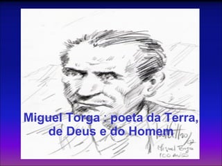 Miguel Torga  :  poeta da Terra, de Deus e do Homem 