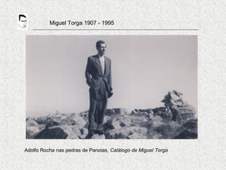 Miguel Torga 1907 - 1995
Adolfo Rocha nas pedras de Panoias, Catálogo de Miguel Torga
 