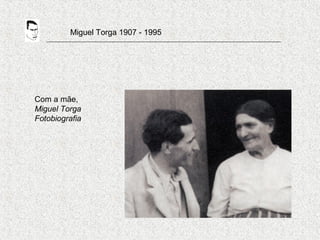 Miguel Torga 1907 - 1995
Com a mãe,
Miguel Torga
Fotobiografia
 