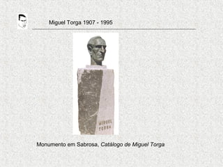 Miguel Torga 1907 - 1995
Monumento em Sabrosa, Catálogo de Miguel Torga
 