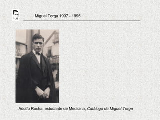Miguel Torga 1907 - 1995
Adolfo Rocha, estudante de Medicina, Catálogo de Miguel Torga
 