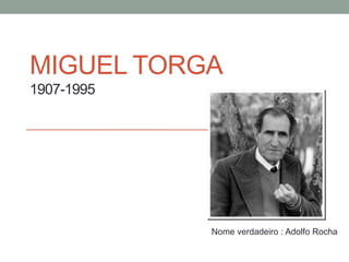 MIGUEL TORGA
1907-1995




            Nome verdadeiro : Adolfo Rocha
 