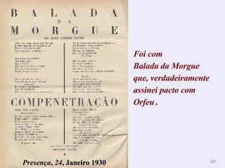 Foi com Balada da Morgue que, verdadeiramente assinei pacto com Orfeu   . Presença ,  24 , Janeiro 1930 