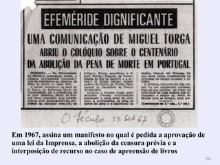 Em 1967, assina um manifesto no qual é pedida a aprovação de uma lei da Imprensa, a abolição da censura prévia e a interposição de recurso no caso de apreensão de livros .  