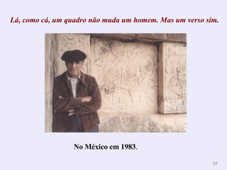 Lá, como cá, um quadro não muda um homem. Mas um verso sim . No México em 1983 . 