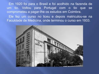 Em 1920 foi para o Brasil e foi acolhido na fazenda de
um tio. Voltou para Portugal com o tio que se
comprometeu a pagar-l...