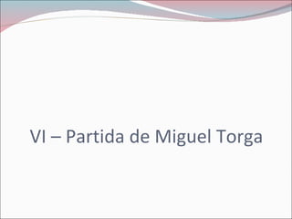 VI – Partida de Miguel Torga 