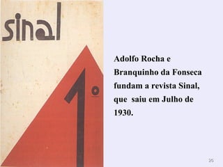 Adolfo Rocha e
Branquinho da Fonseca
fundam a revista Sinal,
que saiu em Julho de
1930.




                          26
 