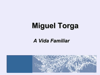Miguel Torga
A Vida Familiar




                  31
 