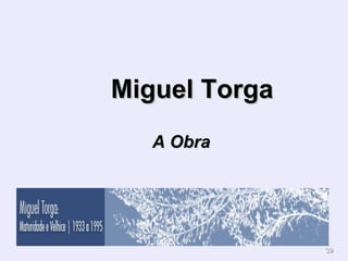 Miguel Torga
   A Obra




               39
 