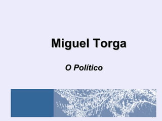Miguel Torga
  O Político




               64
 