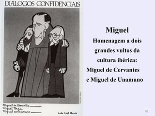 Miguel Homenagem a dois grandes vultos da cultura ibérica: Miguel de Cervantes  e Miguel de Unamuno João Abel Manta 