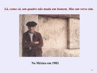 Lá, como cá, um quadro não muda um homem. Mas um verso sim . No México em 1983 . 