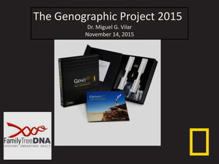 product strategy
deck
10.17.11
1
The Genographic Project 2015
Dr. Miguel G. Vilar
November 14, 2015
 