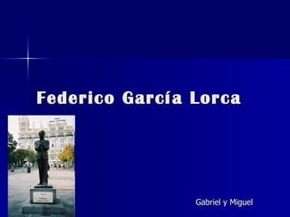 Federico García Lorca




                Gabriel y Miguel
 