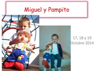 Miguel y Pampito 
17, 18 y 19 
Octubre 2014 
 