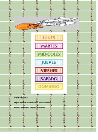 Indicadores :
Seguir las instrucciones dadas por la docente
Trabaja de manera limpia y ordenada
 