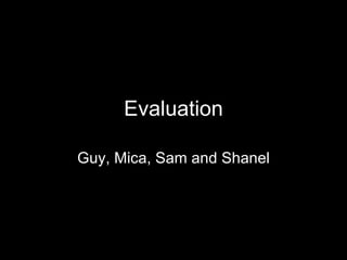 Evaluation Guy, Mica, Sam and Shanel 