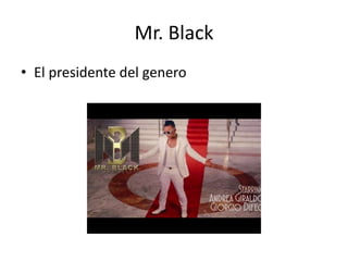 Mr. Black
• El presidente del genero