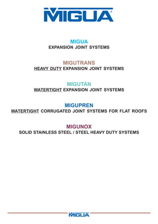 MIGUA
             EXPANSION JOINT SYSTEMS


                   MIGUTRANS
        HEAVY DUTY EXPANSION JOINT SYSTEMS


   ...
