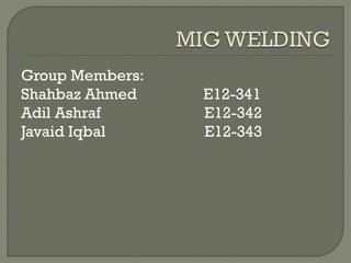 Group Members:
Shahbaz Ahmed E12-341
Adil Ashraf E12-342
Javaid Iqbal E12-343
 