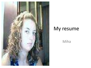 My resume

   Miha
 
