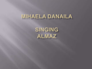 Mihaela Danaila singing almaz 