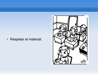 
    Respetar el material.
 