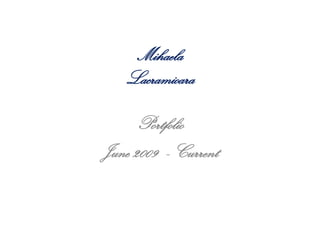 Mihaela
Lacramioara
Portfolio
June2009 - Current
 