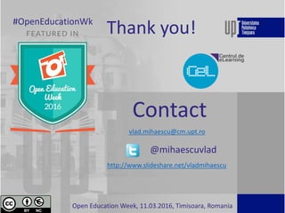 Thank you!#OpenEducationWk
Contact
vlad.mihaescu@cm.upt.ro
@mihaescuvlad
http://www.slideshare.net/vladmihaescu
Open Education Week, 11.03.2016, Timisoara, Romania
 