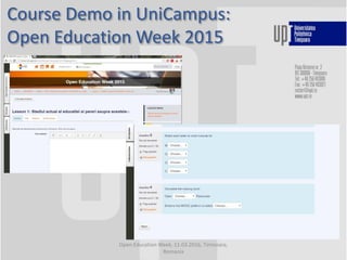 Course Demo in UniCampus:
Open Education Week 2015
Open Education Week, 11.03.2016, Timisoara,
Romania
 