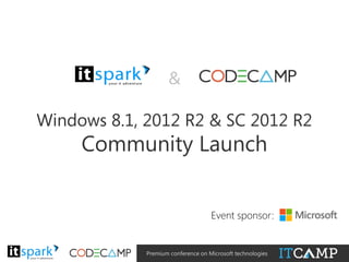 &
Windows 8.1, 2012 R2 & SC 2012 R2

Community Launch

@

#

@

#

Event sponsor:

Premium conference on Microsoft technologies

 