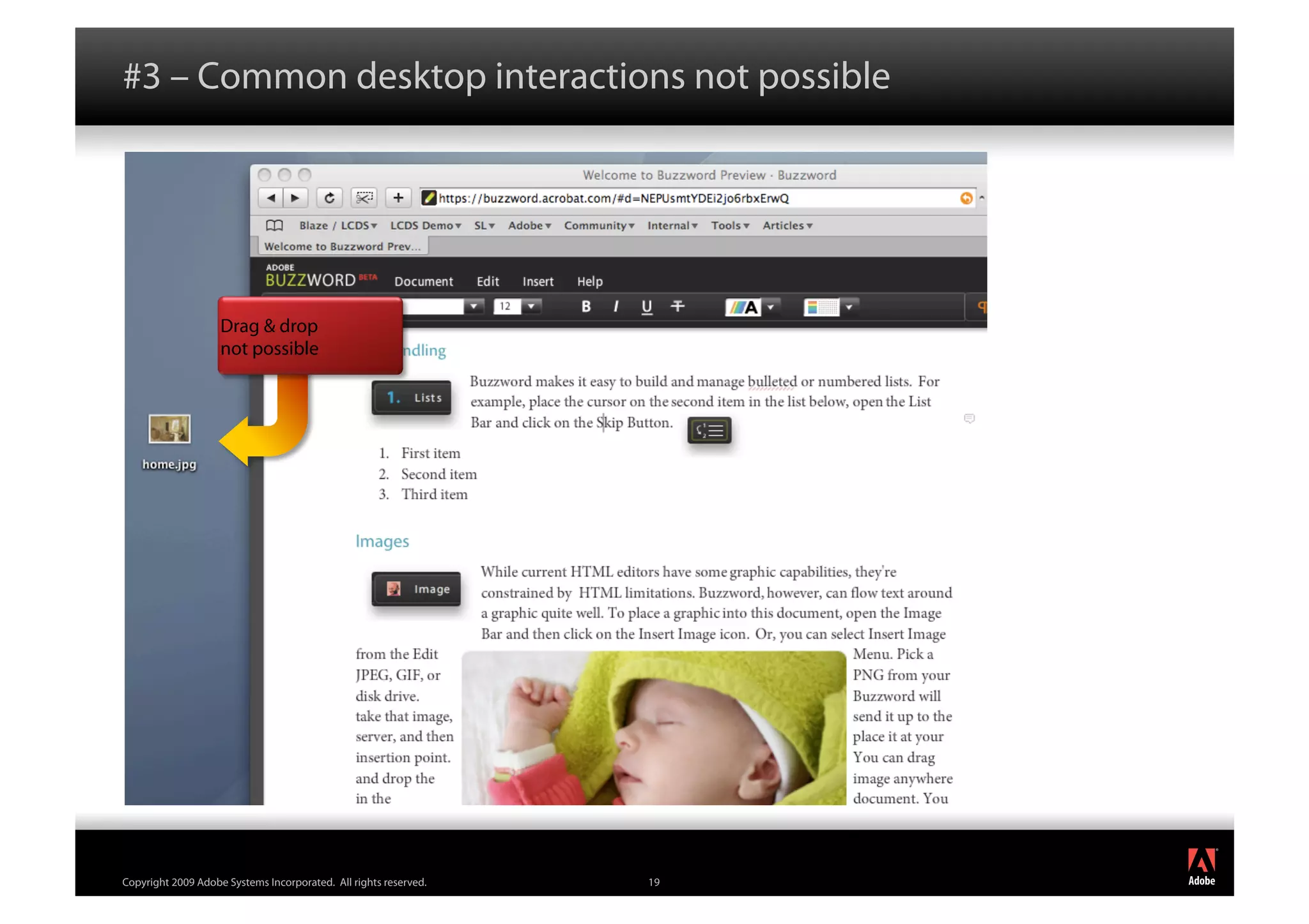 #3 – Common desktop interactions not possible




                    Drag & drop
                    not possible




                                                                       ®




Copyright 2009 Adobe Systems Incorporated. All rights reserved.   19
 