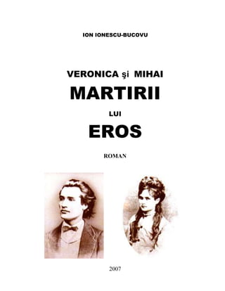 ION IONESCU-BUCOVU
VERONICA şi MIHAI
MARTIRII
LUI
EROS
ROMAN
2007
 
