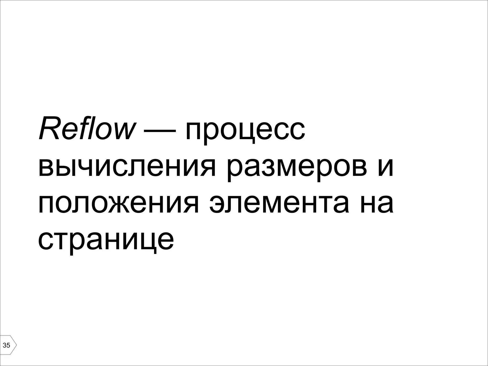 Reflow — процесс
     вычисления размеров и
     положения элемента на
     странице


35
 
