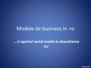 Modele de business in .ro … si aportul social media la dezvoltarea lor 
