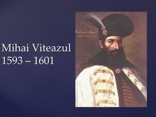 Mihai Viteazul
1593 – 1601
 