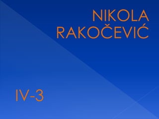 NIKOLA
RAKOČEVIĆ
IV-3
 
