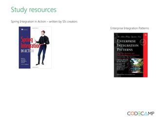 Study resources 
Spring Integration in Action – written by SI's creators 
Enterprise Integration Patterns 
 