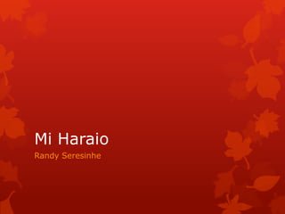 Mi Haraio
Randy Seresinhe

 