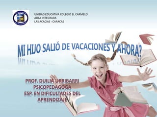 UNIDAD EDUCATIVA COLEGIO EL CARMELO
AULA INTEGRADA
LAS ACACIAS - CARACAS
 