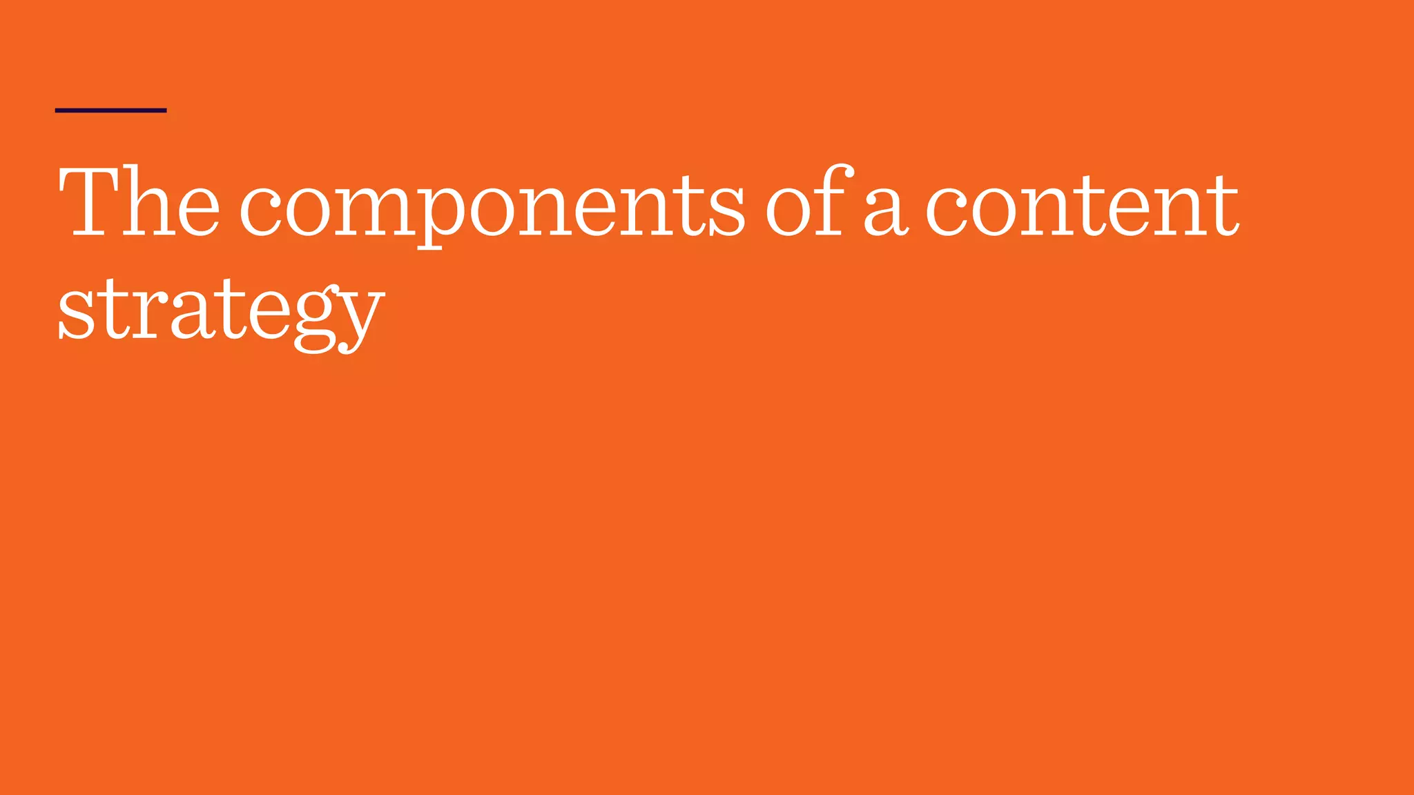 Thecomponentsofacontent
strategy
 