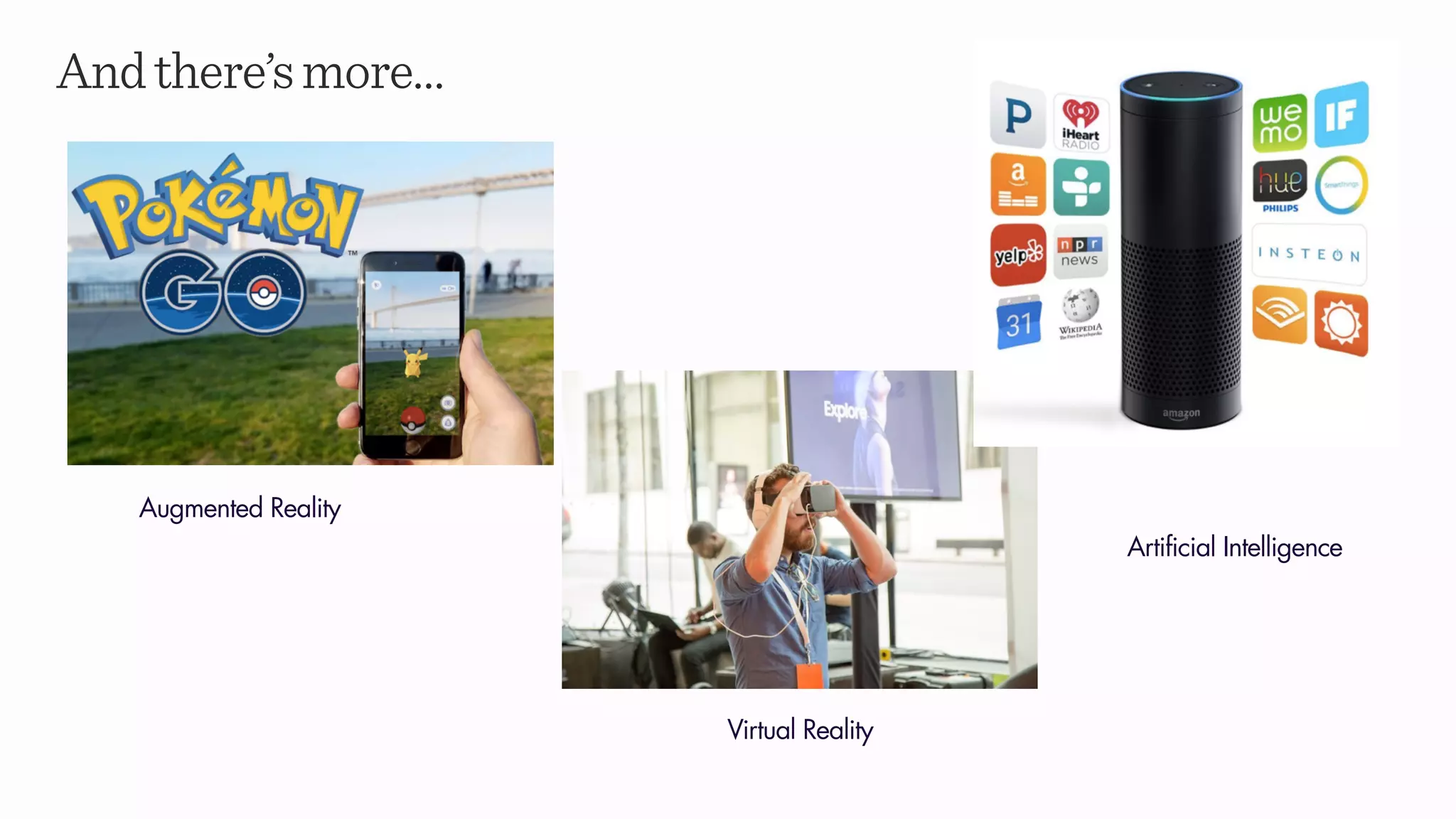 Andthere’smore…
Augmented Reality
Virtual Reality
Artificial Intelligence
 