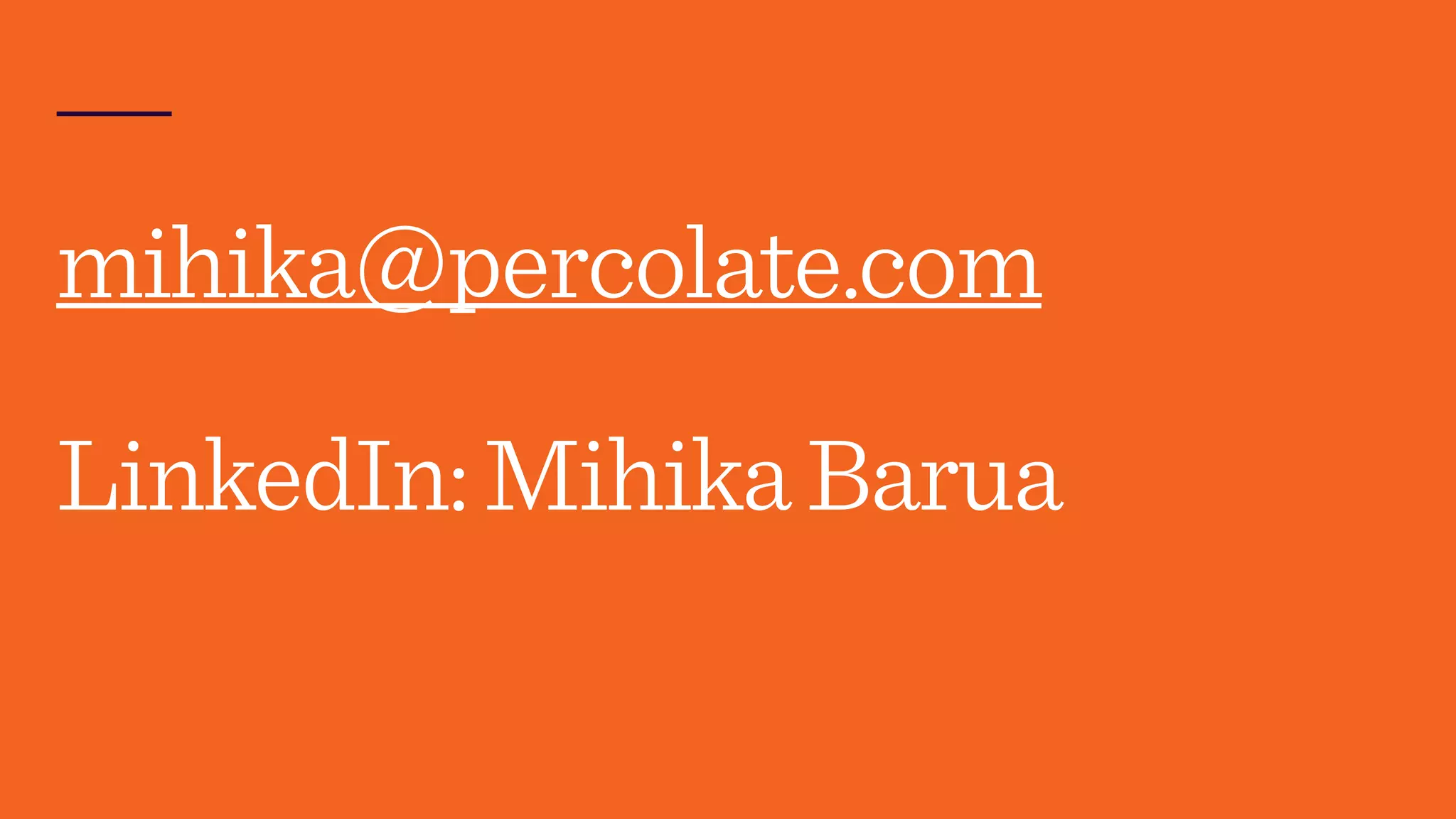 mihika@percolate.com
LinkedIn:MihikaBarua
 