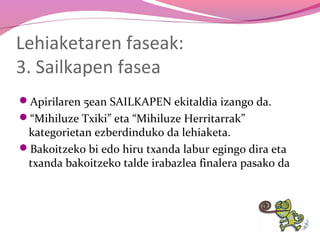 Lehiaketaren faseak:
3. Sailkapen fasea
Apirilaren 5ean SAILKAPEN ekitaldia izango da.
“Mihiluze Txiki” eta “Mihiluze Herritarrak”

kategorietan ezberdinduko da lehiaketa.
Bakoitzeko bi edo hiru txanda labur egingo dira eta
txanda bakoitzeko talde irabazlea finalera pasako da

 