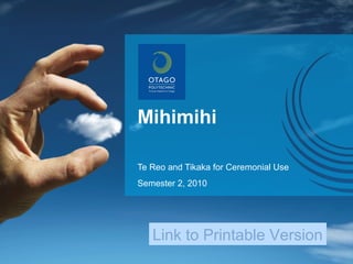 Mihimihi
Te Reo and Tikaka for Ceremonial Use
Semester 2, 2010

Link to Printable Version

 